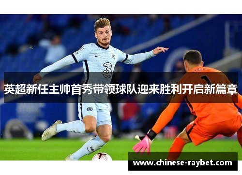 英超新任主帅首秀带领球队迎来胜利开启新篇章
