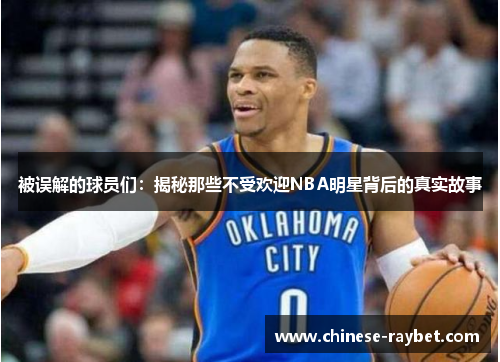 被误解的球员们：揭秘那些不受欢迎NBA明星背后的真实故事