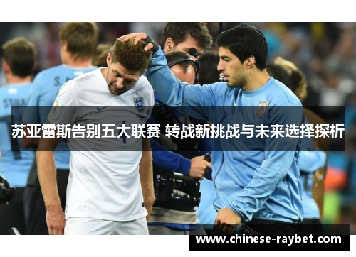 苏亚雷斯告别五大联赛 转战新挑战与未来选择探析