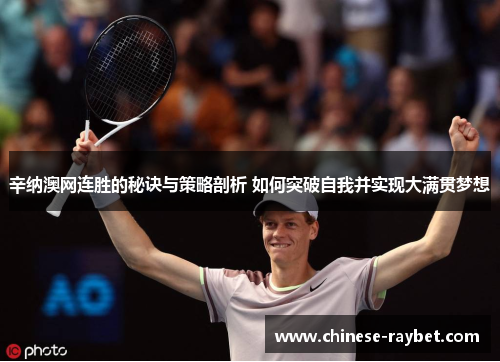 辛纳澳网连胜的秘诀与策略剖析 如何突破自我并实现大满贯梦想