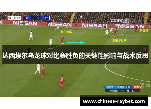 达西埃尔乌龙球对比赛胜负的关键性影响与战术反思