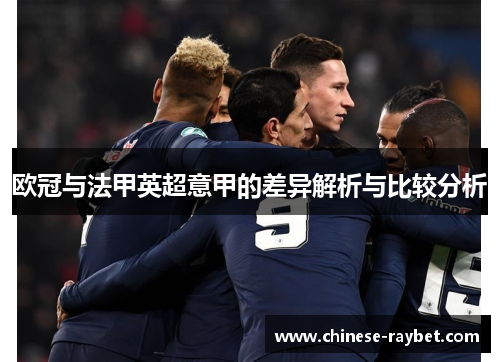 欧冠与法甲英超意甲的差异解析与比较分析