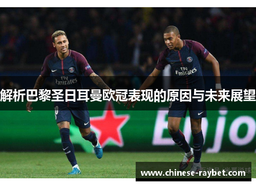 解析巴黎圣日耳曼欧冠表现的原因与未来展望