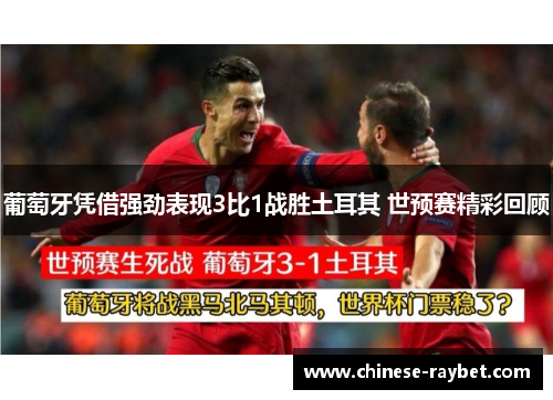 葡萄牙凭借强劲表现3比1战胜土耳其 世预赛精彩回顾