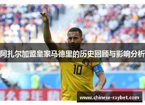 阿扎尔加盟皇家马德里的历史回顾与影响分析