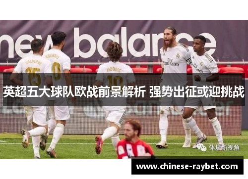 英超五大球队欧战前景解析 强势出征或迎挑战