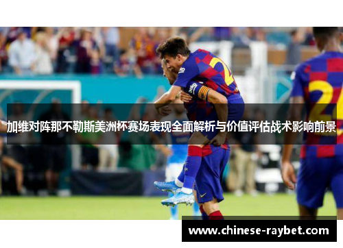加维对阵那不勒斯美洲杯赛场表现全面解析与价值评估战术影响前景 加维对阵那不勒斯美洲杯赛场表现全面解析与价值评估战术影响前景