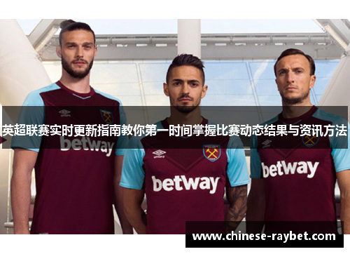 英超联赛实时更新指南教你第一时间掌握比赛动态结果与资讯方法