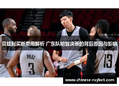 贝兹利买断费用解析 广东队明智决策的背后原因与影响 贝兹利买断费用解析 广东队明智决策的背后原因与影响