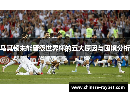 马其顿未能晋级世界杯的五大原因与困境分析 马其顿未能晋级世界杯的五大原因与困境分析